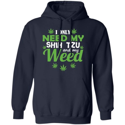I only need my Shih Tzu and my weed shirt