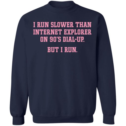 I run slower than internet explorer on 90’s dial up but i run shirt