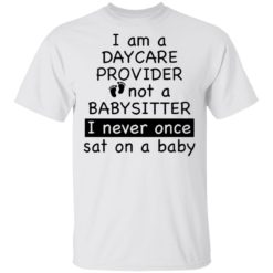 I am a daycare provider not a babysitter i never once sat on a baby shirt