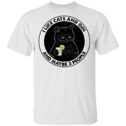I like cats and gin and maybe 3 people shirt