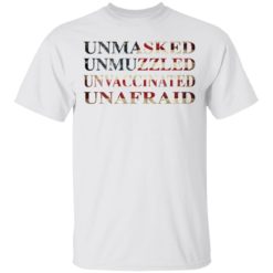 Unmasked unmuzzled unvaccinated unafraid shirt
