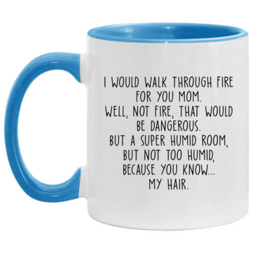 I would walk through fire for you mom accent mug