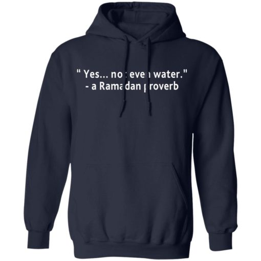 Yes not even water a Ramadan proverb shirt
