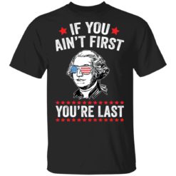 George Washington if you ain’t first you’re last shirt