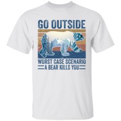 Go outside worst case scenario a bear kills you shirt