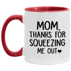Mom thanks for squeezing me out accent mug