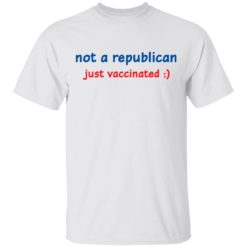 Not a republican just vaccinated shirt