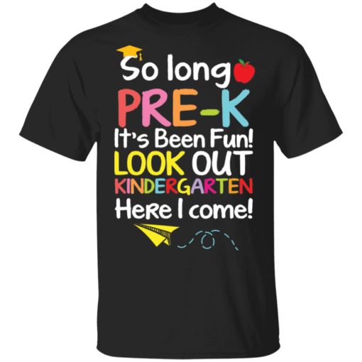So long pre-k it’s been fun look out kindergarten here i come shirt