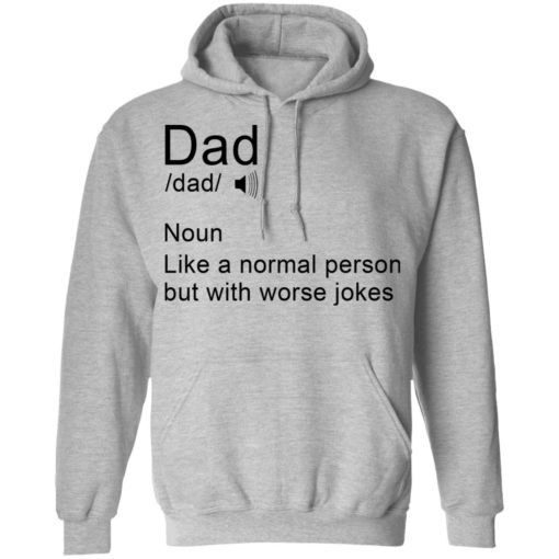 Dad noun Like a normal person but with worse jokes shirt