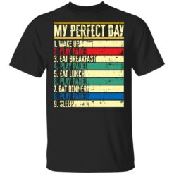 My perfect day wake up play padel eat breakfast play padel eat lunch shirt
