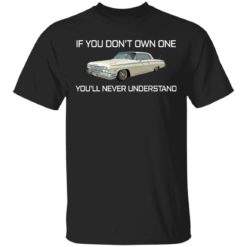 Car if you don’t own one you’ll never understand shirt