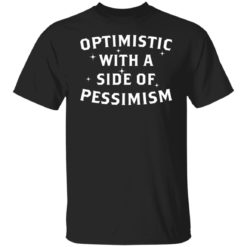 Optimistic with a side of pessimism shirt