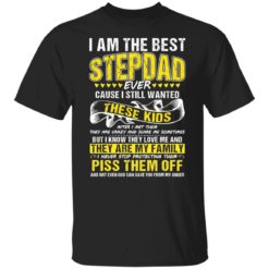 I am the best stepdad ever cause i still wanted these kids shirt