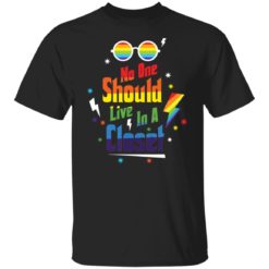 No one should live in a closet LGBT shirt