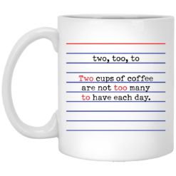 Two too to two cups of coffee are not too many to have each day mug