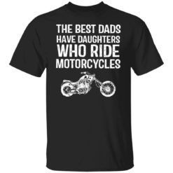 The best dads have daughters who ride motorcycles shirt