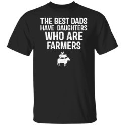 The best dads have daughters who are farmers shirt