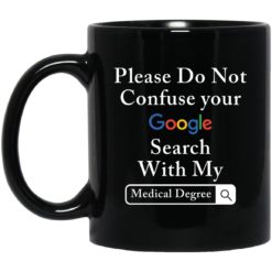 Please do not confuse your google search with my medical degree mug