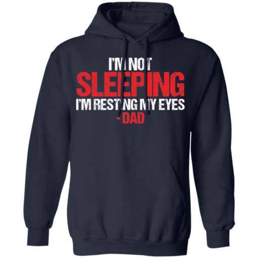 I’m not sleeping i’m just resting my eyes dad sleeping shirt