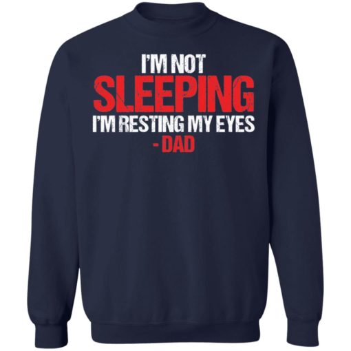 I’m not sleeping i’m just resting my eyes dad sleeping shirt