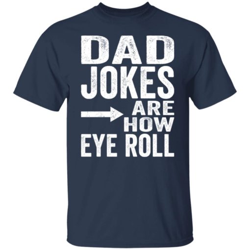 Dad jokes are how eye roll shirt - Bucktee.com