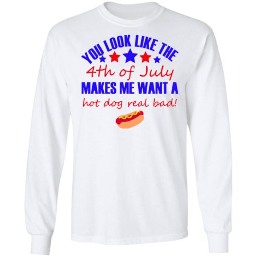 You look like the 4th of July make me want a hot dog shirt