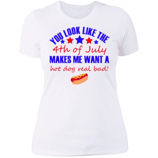 You look like the 4th of July make me want a hot dog shirt