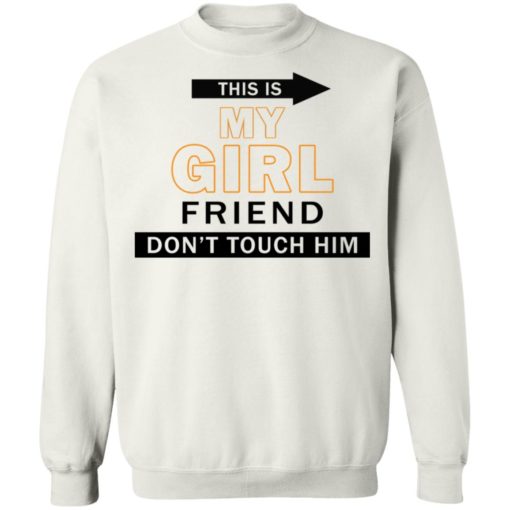This my girl friend don’t touch him shirt