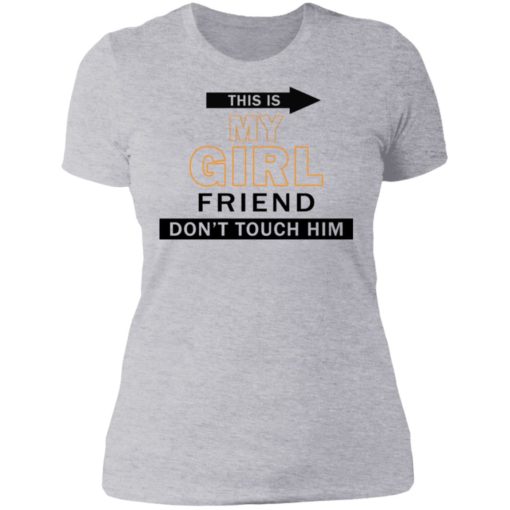 This my girl friend don’t touch him shirt