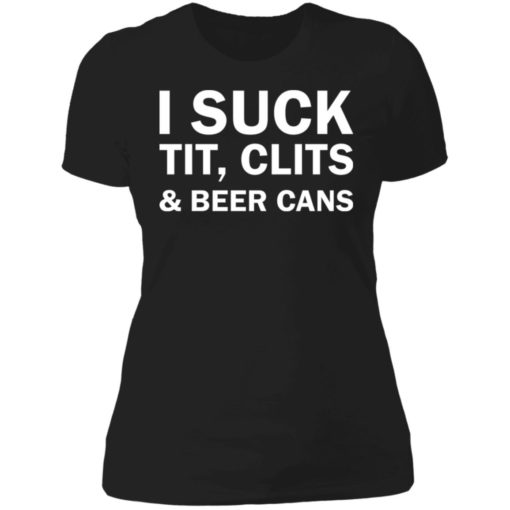 I suck tit clites and beer cans shirt