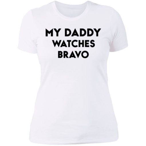 My daddy watches bravo shirt