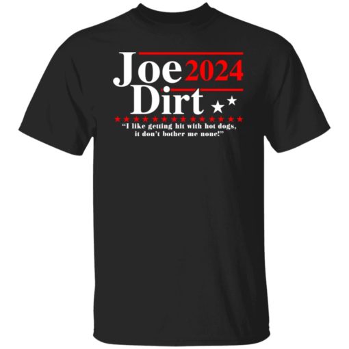 Joe Dirt 2024 i like getting hit with hot dogs it don’t bother me none shirt