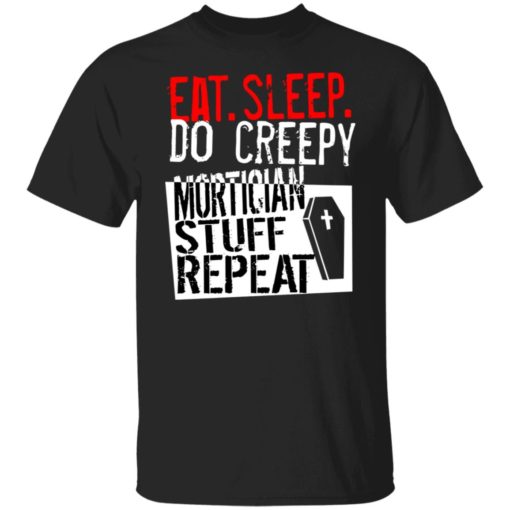 Eat sleep do creepy mortician stuff repeat shirt