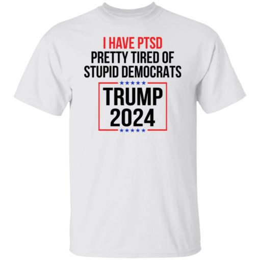 I have ptsd pretty tired of stupid democrats Tr*mp 2024 shirt