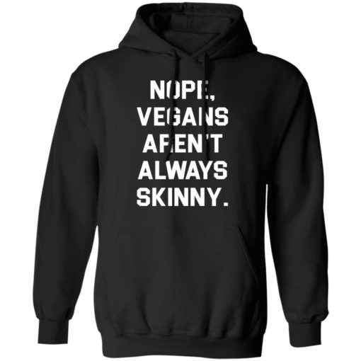 Nope vegans aren’t always skinny shirt