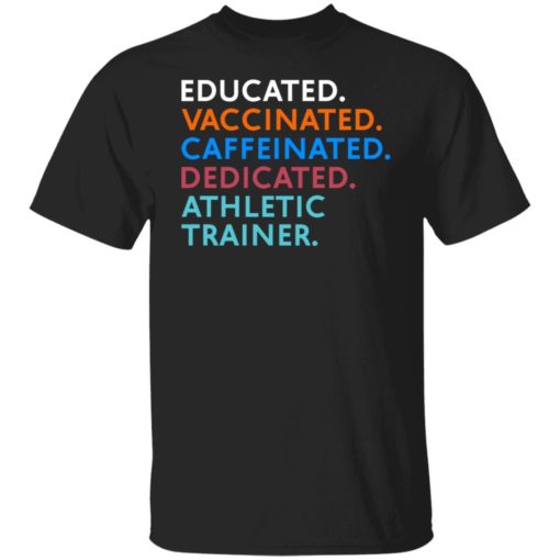 Educated vaccinated caffeinated dedicated athletic trainer shirt
