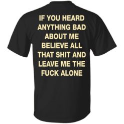 Backside If you’ve heard anything bad about me shirt