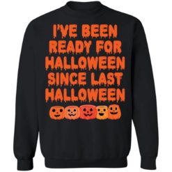 Pumpkin i’ve been ready for halloween since last halloween shirt