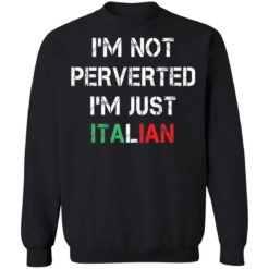 I’m not perverted i’m just Italian shirt