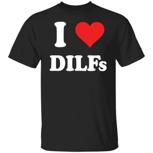 I love dilfs shirt