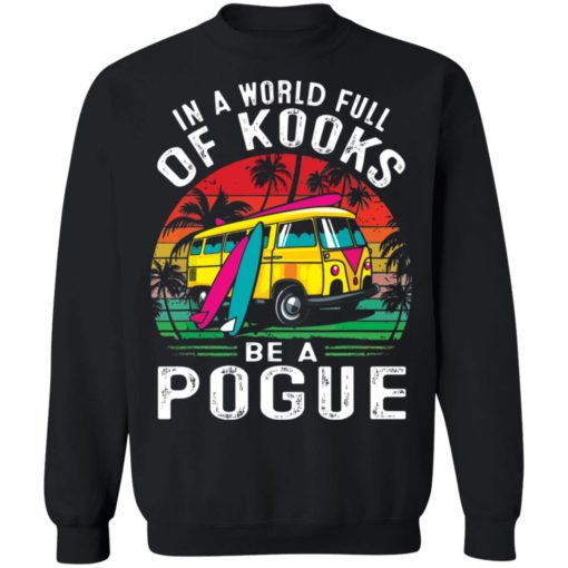 In a world full of kooks be a pogue shirt
