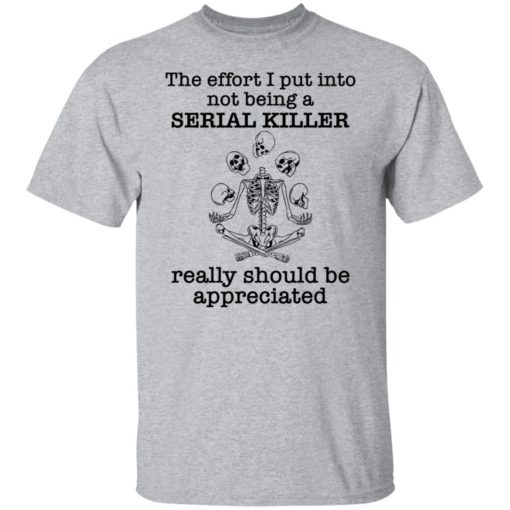 Skeleton the effort I put into not being a serial killer really shirt