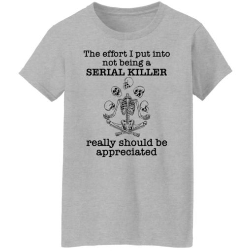 Skeleton the effort I put into not being a serial killer really shirt