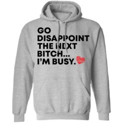 Go disappoint the next bitch i’m busy shirt