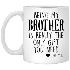 Being my brother is really the only gift you need mug