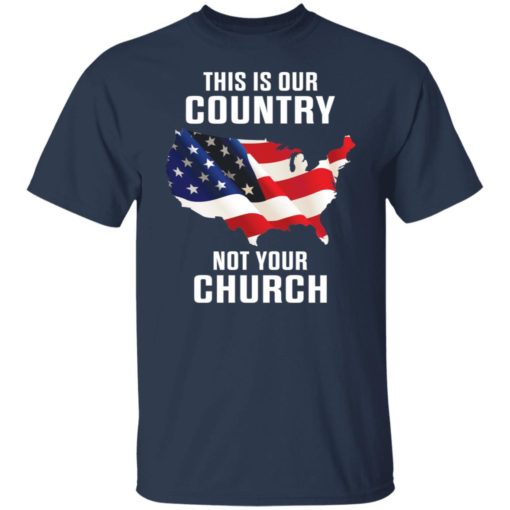 This is our country not your church shirt