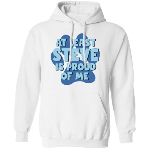 At least steve is proud of me shirt