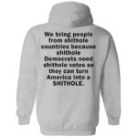 We bring people from shithole countries because shithole Democrats shirt