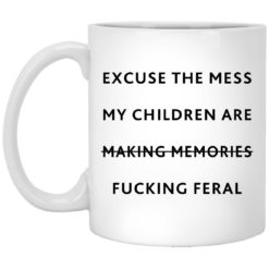 Excuse the mess my children are making memories f*cking feral mug