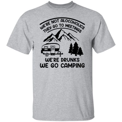 We’re not alcoholics they go to meetings shirt